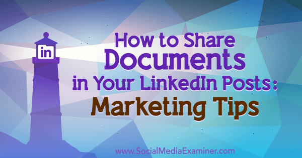 Как делиться документами в сообщениях в LinkedIn: Советы по маркетингу от Микаэлы Алексис в Social Media Examiner.
