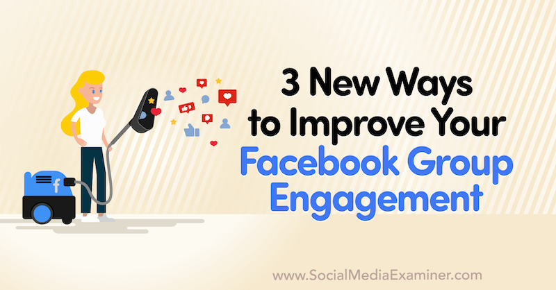 3 новых способа улучшить взаимодействие с группой в Facebook, Коринна Киф из Social Media Examiner.