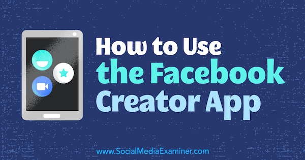 Как использовать приложение Facebook Creator от Пег Фитцпатрик в Social Media Examiner.