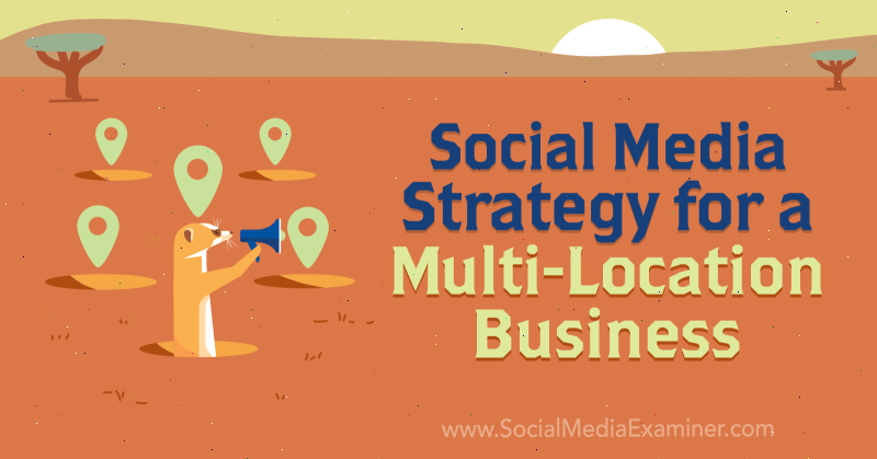 Маркетинговая стратегия в социальных сетях для бизнеса с несколькими местоположениями, Джоэл Номдаркхэм в Social Media Examiner.