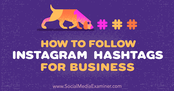 Как подписаться на хэштеги Instagram для бизнеса, автор: Jenn Herman on Social Media Examiner.