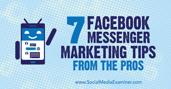 7 советов по маркетингу в Facebook Messenger от профессионалов от Лизы Д. Дженкинс в Social Media Examiner.