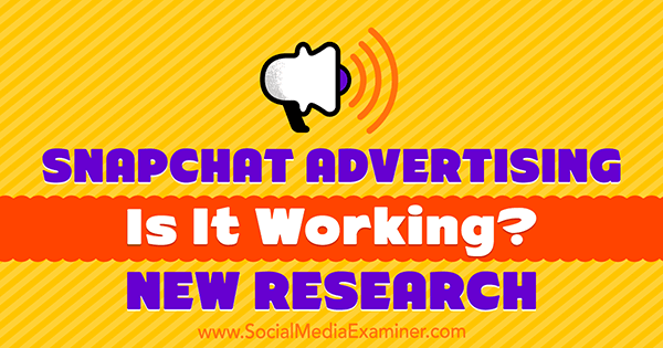 Реклама в Snapchat: работает ли она? Новое исследование Мишель Красняк на сайте Social Media Examiner.