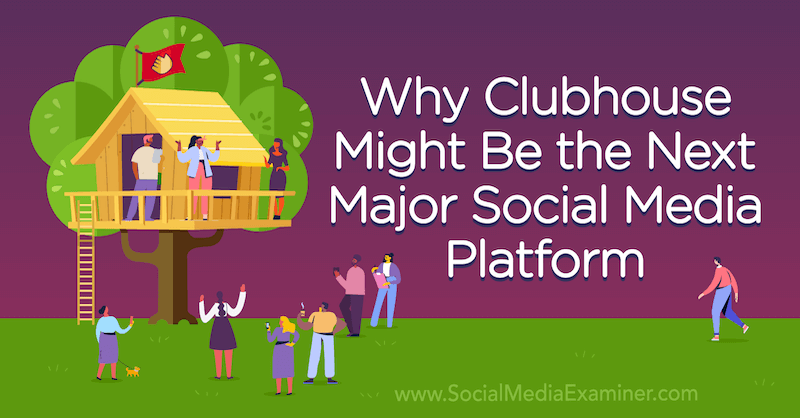 Почему Clubhouse может стать следующей крупной платформой для социальных сетей, в которой отражено мнение Майкла Стельцнера, основателя Social Media Examiner.
