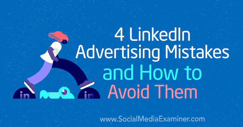 4 ошибки в рекламе в LinkedIn и как их избежать, Джастин Керби в Social Media Examiner.