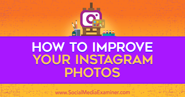 Как улучшить свои фотографии в Instagram от Даны Фиддлер в Social Media Examiner.