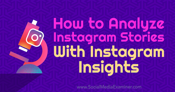 Как анализировать истории Instagram с помощью Instagram Insights от Ольги Рабо в Social Media Examiner.