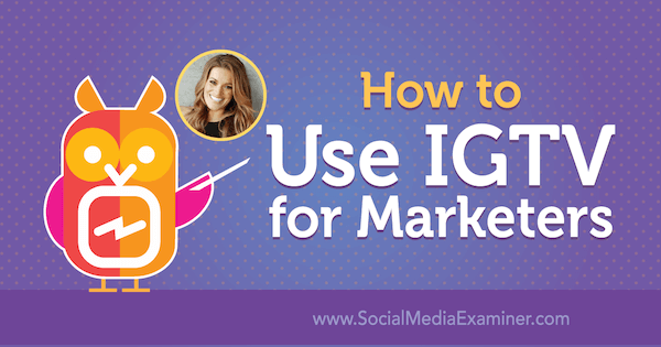 Как использовать IGTV для маркетологов с идеями от Жасмин Стар в подкасте по маркетингу в социальных сетях.
