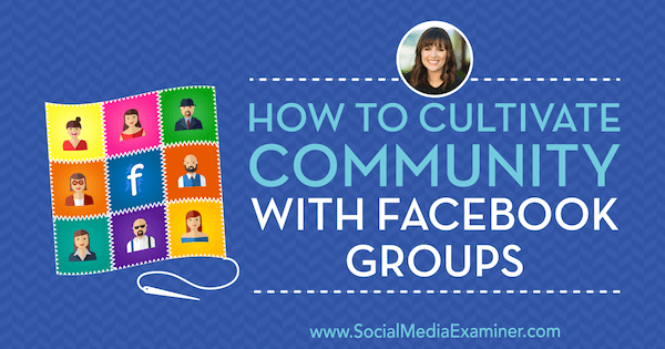 Как развивать сообщество с помощью групп в Facebook, в которых представлены идеи Даны Малстафф из подкаста по маркетингу в социальных сетях.