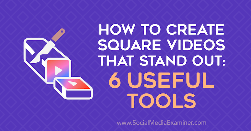 Как создать квадратные видеоролики, которые выделяются: 6 полезных инструментов от Эрин Санчес в Social Media Examiner.