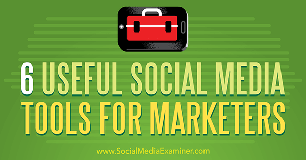 6 полезных инструментов социальных сетей для маркетологов от Аарона Агиуса на сайте Social Media Examiner.