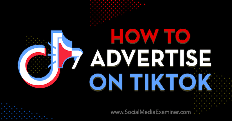 Как размещать рекламу в TikTok от Вринды Сингха в Social Media Examiner.