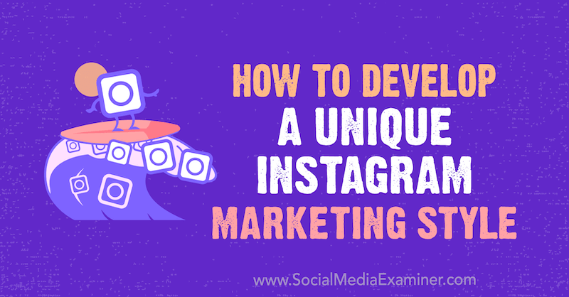 Как разработать уникальный маркетинговый стиль в Instagram, Махам С. Чаппал в Social Media Examiner.