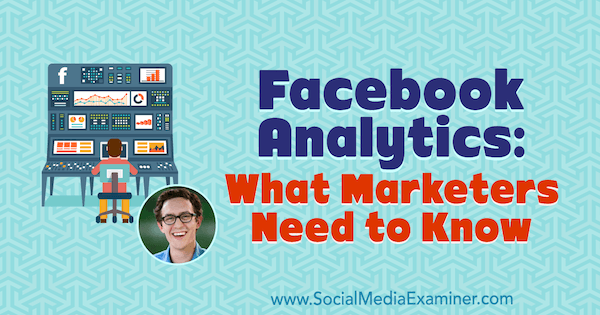 Аналитика Facebook: что нужно знать маркетологам с идеями Эндрю Фоксвелла в подкасте по маркетингу в социальных сетях.