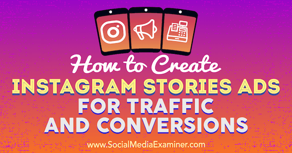 Ана Готтер в Social Media Examiner, как создать рекламу в Instagram-историях для трафика и конверсий.