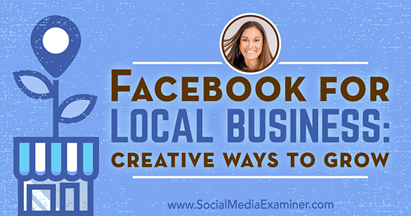 Facebook for Local Business: Creative Ways to Grow («Творческие пути роста») с комментариями Аниссы Холмс из подкаста по маркетингу в социальных сетях.