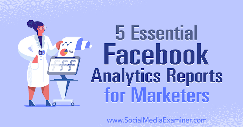 5 основных отчетов Facebook Analytics для маркетологов от Марии Бочевой на сайте Social Media Examiner.