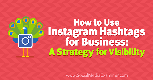 Как использовать хэштеги Instagram для бизнеса: стратегия наглядности, Дженн Херман в Social Media Examiner.