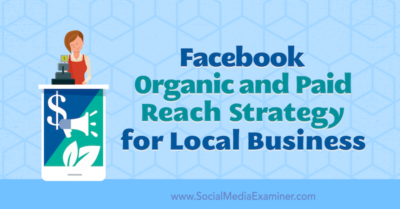 Стратегия органического и платного охвата Facebook для местных компаний, автор - Элли Блойд в Social Media Examiner.