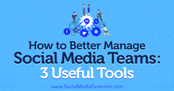 Как лучше управлять командами социальных сетей: 3 полезных инструмента Шейн Баркер на сайте Social Media Examiner.