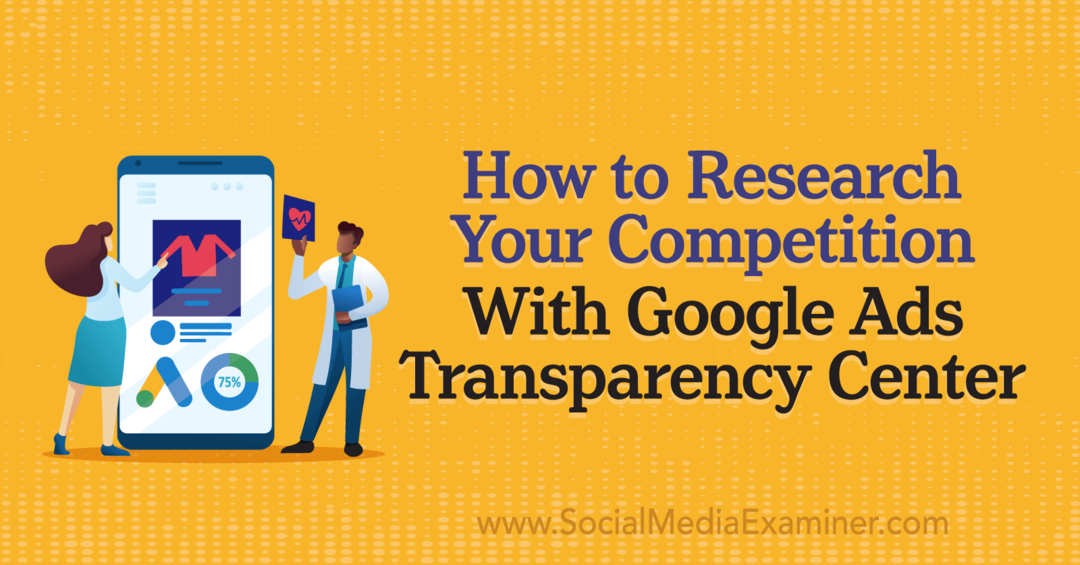 Как исследовать конкуренцию с помощью Google Ads Transparency Center от Social Media Examiner