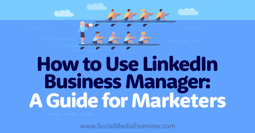 Как использовать LinkedIn Business Manager: руководство для маркетологов — Social Media Examiner