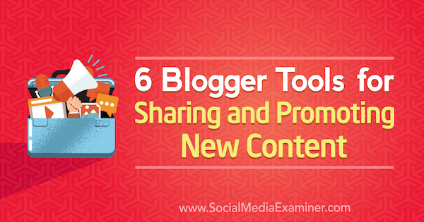 6 инструментов Blogger для распространения и продвижения нового контента, Сандра Клейтон в Social Media Examiner.