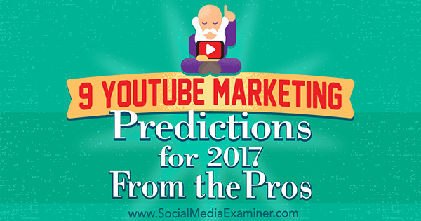9 маркетинговых прогнозов YouTube на 2017 год от профессионалов Лизы Д. Дженкинс в Social Media Examiner.