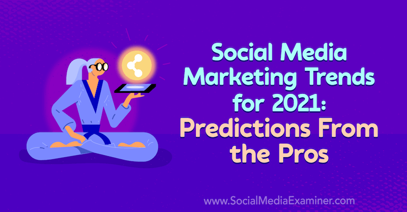 Тенденции маркетинга в социальных сетях на 2021 год: прогнозы профессионалов Лизы Д. Дженкинс в Social Media Examiner.