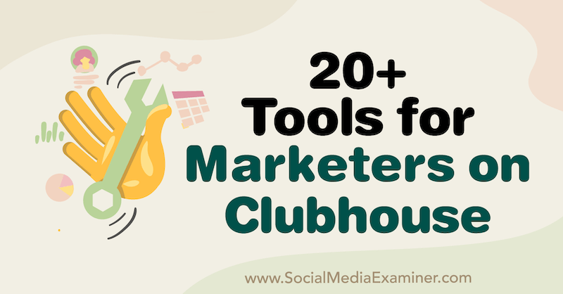20+ инструментов для маркетологов в Clubhouse от Наоми Накашима из Social Media Examiner.