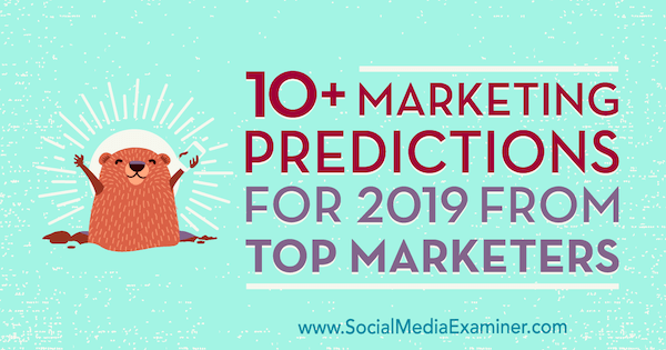 10+ маркетинговых прогнозов на 2019 год от ведущих маркетологов Лизы Д. Дженкинс в Social Media Examiner.