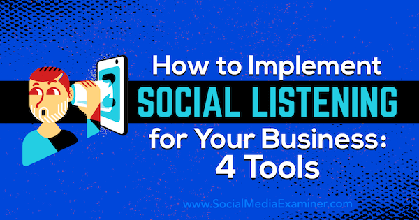 Как реализовать социальное слушание для вашего бизнеса: 4 инструмента от Lilach Bullock в Social Media Examiner.