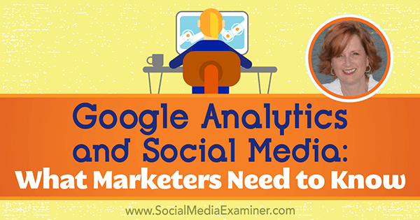 Google Analytics и социальные сети: что нужно знать маркетологам с комментариями Энни Кушинг в подкасте по маркетингу в социальных сетях.