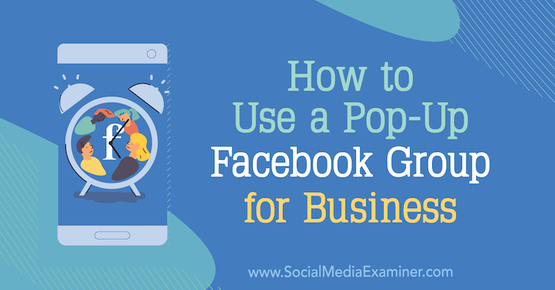 Как использовать всплывающую группу в Facebook для бизнеса: Social Media Examiner