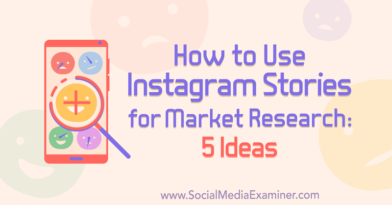 Как использовать истории из Instagram для исследования рынка: 5 идей для маркетологов от Вала Разо в Social Media Examiner.