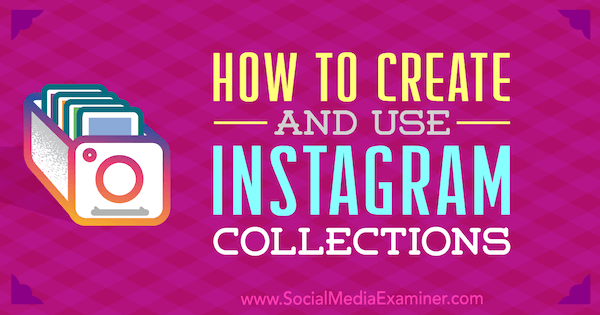 Роберт Катаи, как создавать и использовать коллекции Instagram в Social Media Examiner.