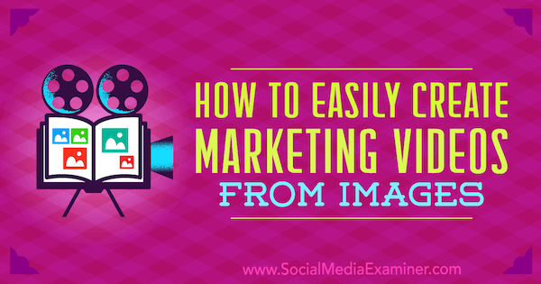 Как легко создавать маркетинговые видео из изображений Эрин Селл в Social Media Examiner.