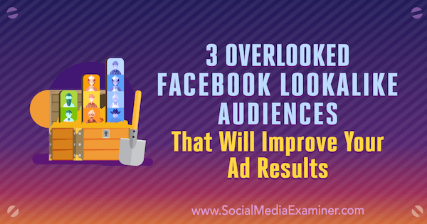 3 игнорируемые похожие аудитории на Facebook, которые улучшат ваши рекламные результаты, Джордан Бакнелл в Social Media Examiner.
