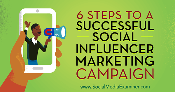 Шесть шагов к успешной маркетинговой кампании с точки зрения социального влияния, Джульет Карнуа в Social Media Examiner.