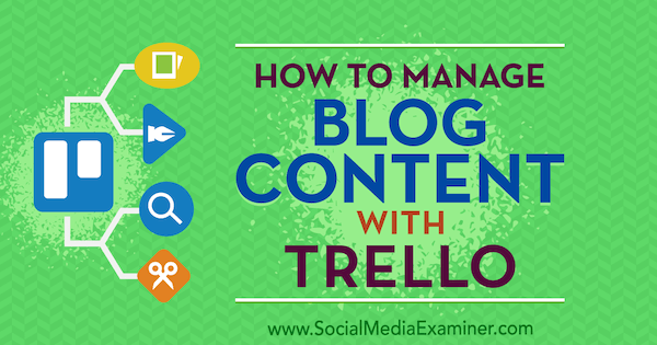 Как управлять контентом блога с помощью Trello, автор Марк Шенкер в Social Media Examiner.