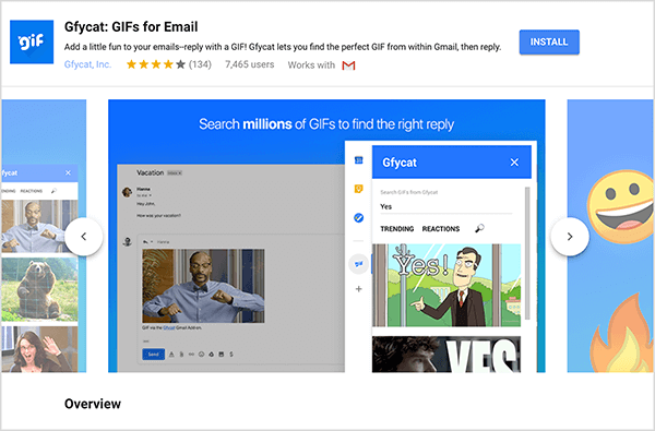 Это снимок экрана Gfycat: GIFs for Email, надстройки Gmail. В верхнем левом углу заголовка находится логотип Gfycat, который представляет собой синий квадрат со словом «gif», выделенным белым пузырьковым текстом. Под заголовком надстройки находится текст «Добавьте немного веселья в свои электронные письма - ответьте в формате GIF! Gfycat позволяет найти идеальный GIF-файл в Gmail и затем ответить ». Дополнение имеет средний рейтинг 4 из 5 звезд. У него 7 465 пользователей. В правой части заголовка находится синяя кнопка с надписью «Установить». Под заголовком отображается слайдер с изображениями, показывающими, как работает Gfycat. Изображение ползунка, показанное на этом снимке экрана, имеет синий фон. Вверху белый текст говорит: «Найдите миллионы GIF-файлов, чтобы найти правильный ответ». Всплывающее окно для выбора GIF-файлов появляется поверх серого сообщения электронной почты. Этот инструмент показывает GIF-файлы, которые соответствуют поисковому запросу «Да» и включают изображение белого человека в деловом костюме, указывающего пальцем и говорящего "Да!" Следующий GIF в инструменте в основном вырезан из поля зрения, но полоса прокрутки показывает, что вы можете прокручивать список поиска. полученные результаты.
