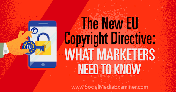 Новая директива ЕС по авторскому праву: что нужно знать маркетологам. Автор Сара Корнблетт в Social Media Examiner.