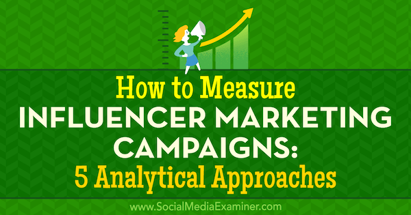 Как измерить маркетинговые кампании влияния: 5 аналитических подходов Марсела де Виво в Social Media Examiner.