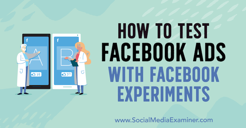 Как протестировать рекламу в Facebook с помощью экспериментов в Facebook, Тони Кристенсен в Social Media Examiner.