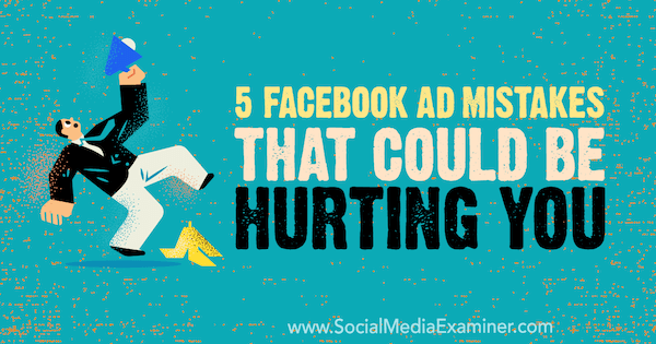 Эми Хейворд на сайте Social Media Examiner: 5 рекламных ошибок в Facebook, которые могут причинить вам боль.