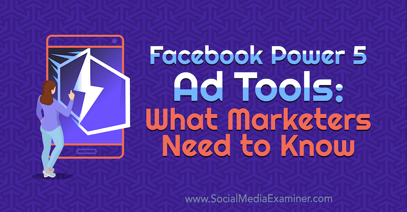 Facebook Power 5 Ad Tools: что нужно знать маркетологам. Автор: Линси Фрейзер на Social Media Examiner.