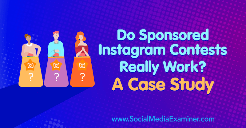 Действительно ли спонсируемые конкурсы в Instagram работают? Пример из практики Марши Варнавски в Social Media Examiner.