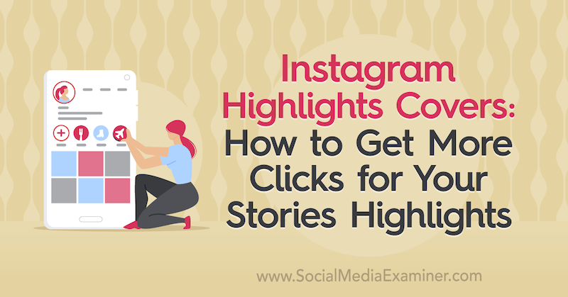 Обложки основных моментов в Instagram: как получить больше кликов для своих историй Основные моменты, написанные Наоми Накашима в Social Media Examiner.