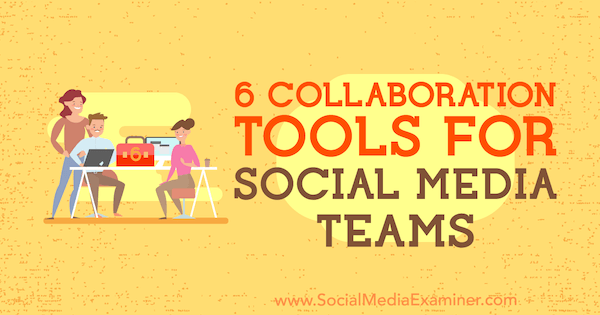6 инструментов совместной работы для команд социальных сетей, автор - Адина Джипа из Social Media Examiner.
