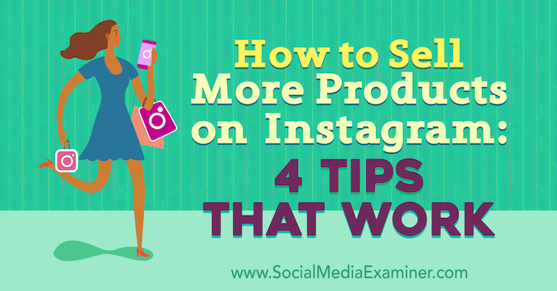 Как продавать больше продуктов в Instagram: 4 эффективных совета от Alexz Miller в Social Media Examiner.
